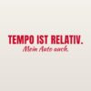 Autoaufkleber „Tempo ist relativ. Mein Auto auch.“ Autoaufkleber „Tempo ist relativ. Mein Auto auch.“