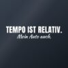 Autoaufkleber „Tempo ist relativ. Mein Auto auch.“ Autoaufkleber „Tempo ist relativ. Mein Auto auch.“