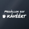Autómatrica Megállok egy kávéért – fehér fólia sötét üvegen Autómatrica Megállok egy kávéért – fehér fólia sötét üvegen