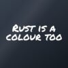 Car sticker “Rust is a colour too” Car sticker “Rust is a colour too”