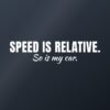 Car sticker “Speed is relative. So is my car.”