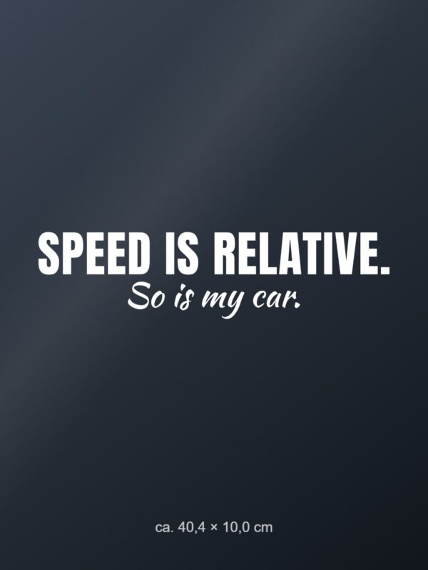 Car sticker “Speed is relative. So is my car.”