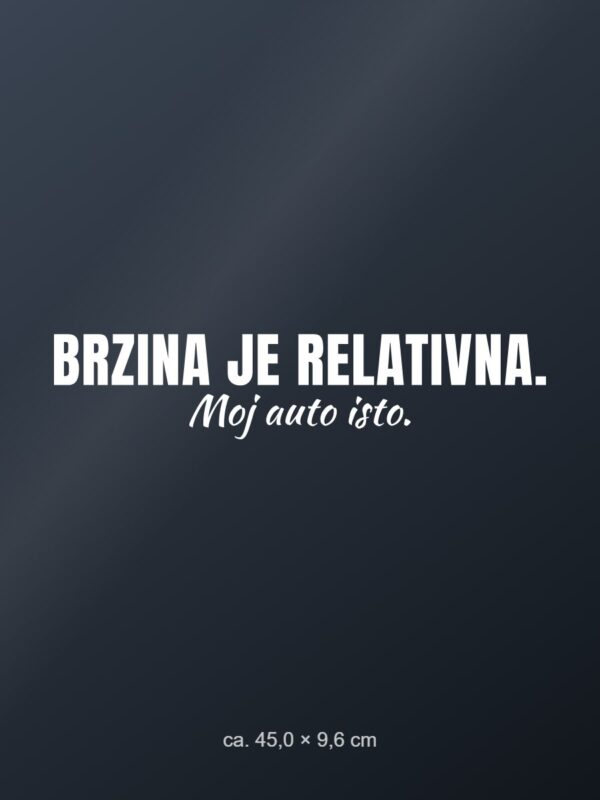 Naljepnica za auto Brzina je relativna. Moj auto isto. – bijela folija na tamnom staklu Naljepnica za auto Brzina je relativna. Moj auto isto. – bijela folija na tamnom staklu